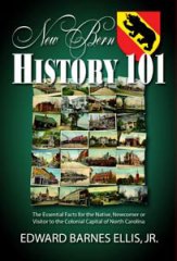 New Bern History 101 by Edward Barnes Ellis, Jr.